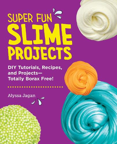 Бумажная книга «Super Fun Slime Projects: DIY Tutorials, Recipes, and Projects—Totally Borax Free!», автор Алисса Джаган - фото №1