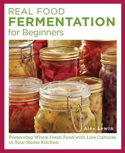 Бумажная книга «Real Food Fermentation for Beginners: Preserving Whole Fresh Food with Live Cultures in Your Home Kitchen», автор Алекс Левин - фото №1