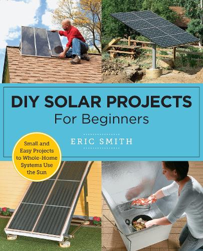Паперова книга «DIY Solar Projects for Beginners: Small and Easy Projects to Whole-Home Systems That Use the Sun», автор Ерік Сміт - фото №1
