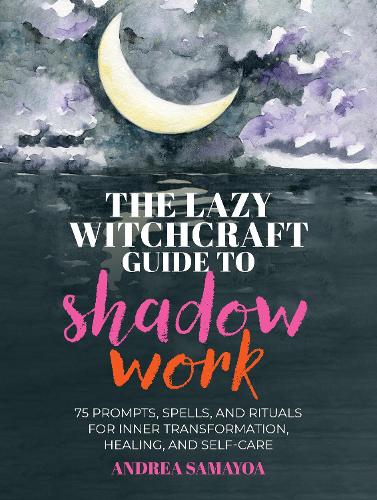 Бумажная книга «The Lazy Witchcraft Guide to Shadow Work: 75 Prompts, Spells, and Rituals for Inner Transformation, Healing, and Self-Care», автор Андреа Самайоа - фото №1