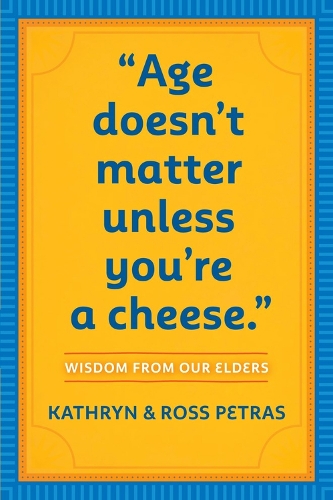 Бумажная книга «"Age Doesn't Matter Unless You're a Cheese": Wisdom from Our Elders (Quote Book, Inspiration Book, Birthday Gift, Quotations)», авторов Кэтрин Петрас, Росс Петрас - фото №1
