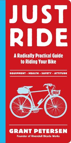 Бумажная книга «Just Ride: A Radically Practical Guide to Riding Your Bike», автор Грант Петерсен - фото №1