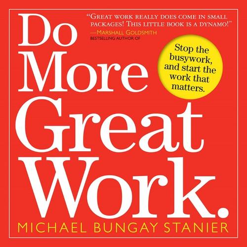 Бумажная книга «Do More Great Work: Stop the Busywork. Start the Work That Matters.», автор Майкл Бангей Станьер - фото №1