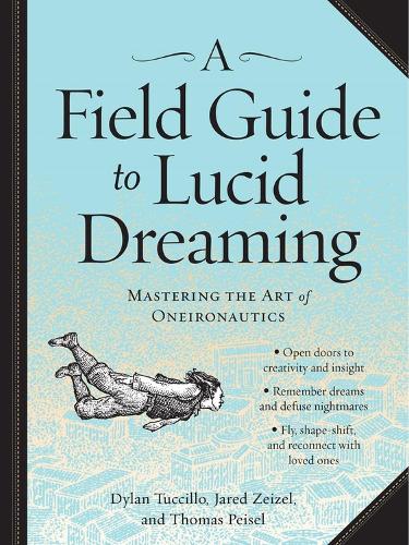 Бумажная книга «A Field Guide to Lucid Dreaming: Mastering the Art of Oneironautics», авторов Дилан Туччилло, Джаред Зейзель, Томас Пейзел - фото №1