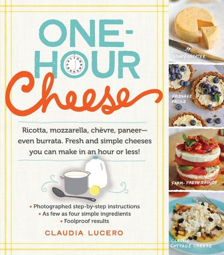 Бумажная книга «One-Hour Cheese: Ricotta, Mozzarella, Chèvre, Paneer--Even Burrata. Fresh and Simple Cheeses You Can Make in an Hour or Less!», автор Клаудия Луцеро - фото №1