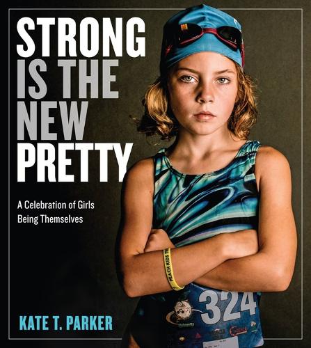 Бумажная книга «Strong Is the New Pretty: A Celebration of Girls Being Themselves», автор Кейт Т. Паркер - фото №1