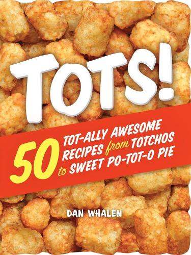 Бумажная книга «Tots!: 50 Tot-ally Awesome Recipes from Totchos to Sweet Po-tot-o Pie», автор Дэн Уэйлен - фото №1