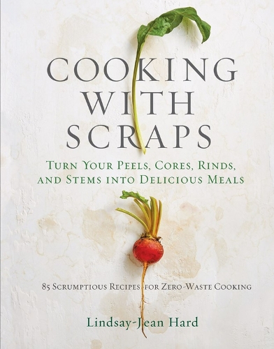 Бумажная книга «Cooking with Scraps: Turn Your Peels, Cores, Rinds, and Stems into Delicious Meals», автор Линдси-Джин Хард - фото №1
