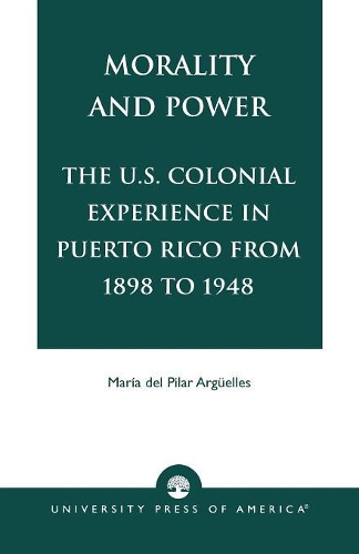 Бумажная книга «Morality and Power: The U.S. Colonial Experience in Puerto Rico From 1898 to 1948», автор Мария дель Пилар Аргуэльес - фото №1