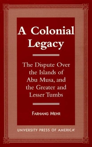 Paper book «A Colonial Legacy: The Dispute Over the Islands of Abu Musa, and the Greater and Lesser Tumbs», author Farhang Mehr - фото №1