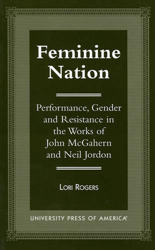 Бумажная книга «Feminine Nation: Performance, Gender and Resistance in the Works of John McGahern and Neil Jordan», автор Лори Роджерс - фото №1