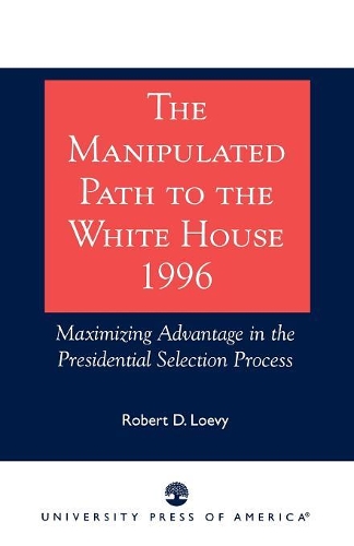 Бумажная книга «The Manipulated Path to the White House-1996: Maximizing Advantage in the Presidential Selection Process», автор Роберт Д. Лоуви - фото №1