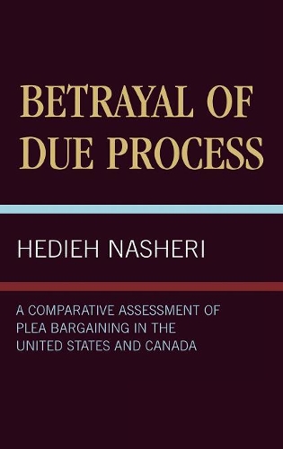 Бумажная книга «Betrayal of Due Process: A Comparative Assessment of Plea Bargaining in the United States and Canada», автор Хеди Нашери - фото №1