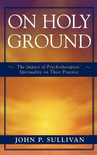 Бумажная книга «On Holy Ground: The Impact of Psychotherapists' Spirituality on Their Practice», автор Джон П. Салливан - фото №1