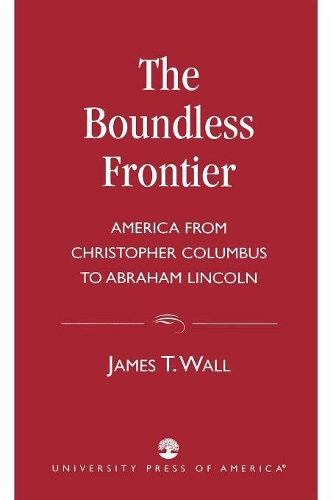 Бумажная книга «The Boundless Frontier: America From Christopher Columbus to Abraham Lincoln», автор Джеймс Т. Уолл - фото №1