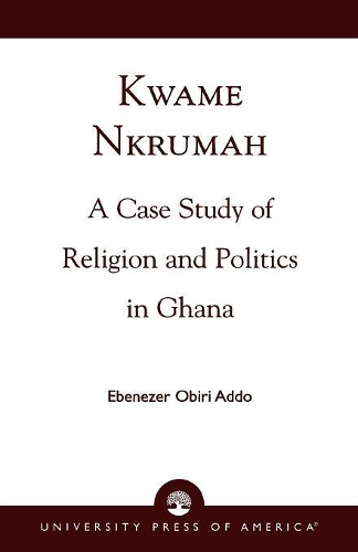 Бумажная книга «Kwame Nkrumah: A Case Study of Religion and Politics in Ghana», автор Эбенезер Обири Аддо - фото №1