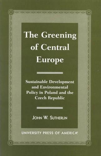 Бумажная книга «The Greening of Central Europe: Sustainable Development and Environmental Policy In Poland and the Czech Republic», автор Джон В. Сазерлин - фото №1