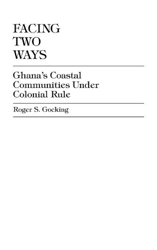Бумажная книга «Facing Two Ways: Ghana's Coastal Communities Under Colonial Rule», автор Роджер С. Гокинг - фото №1