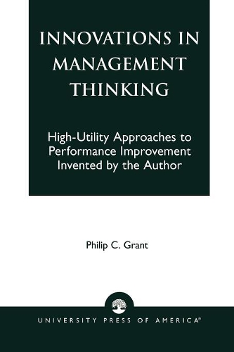 Бумажная книга «Innovations in Management Thinking: High-Utility Approaches to Performance Improvement Invented by the Author», автор Филип К. Грант - фото №1