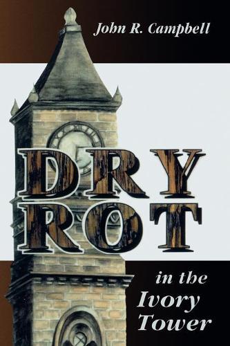 Бумажная книга «Dry Rot in the Ivory Tower: A Case for Fumigation, Ventilation, and Renewal of the Academic Sanctuary», автор Джон Р. Кэмпбелл - фото №1