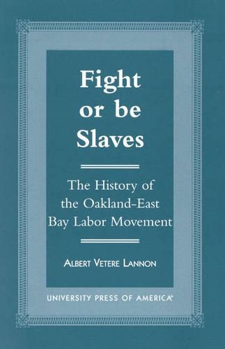 Бумажная книга «Fight or Be Slaves: The History of the Oakland-East Bay Labor Movement», автор Альберт Ветере Ланнон - фото №1