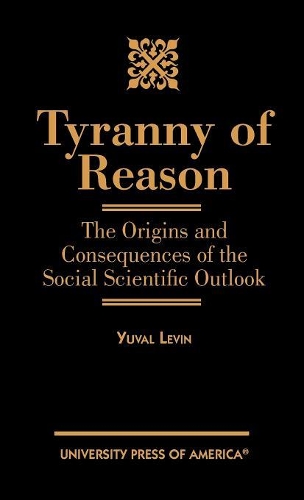 Бумажная книга «Tyranny of Reason: The Origins and Consequences of the Social Scientific Outlook», автор Юваль Левин - фото №1