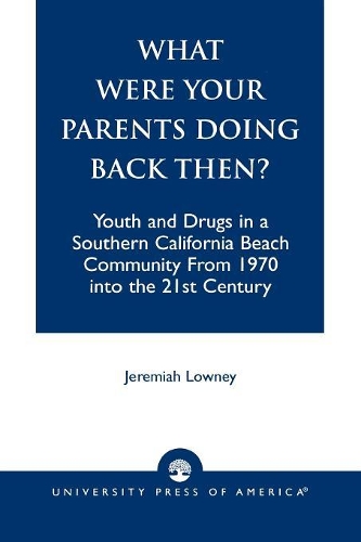 Бумажная книга «What Were Your Parents Doing Back Then?: Youth and Drugs in a Southern California Beach Community From 1970 into the 21st Century», автор Джеремайя Лауни - фото №1