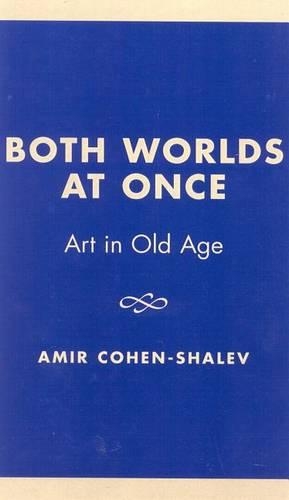 Бумажная книга «Both Worlds at Once: Art in Old Age», автор Амир Коэн-Шалев - фото №1