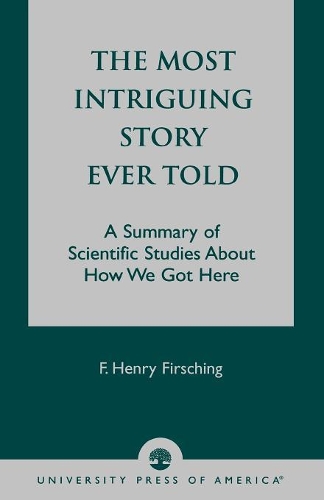 Паперова книга «The Most Intriguing Story Ever Told: A Summary of Scientific Studies About How We Got Here», автор Генрі Ф. Фіршинг - фото №1