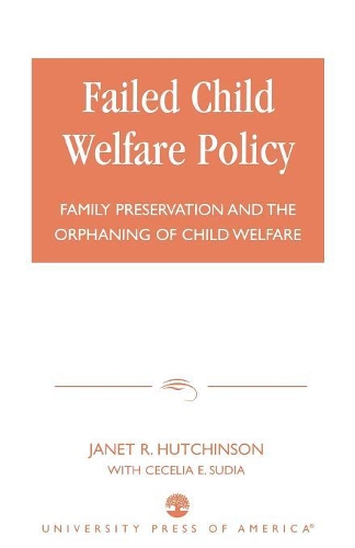 Бумажная книга «Failed Child Welfare Policy: Family Preservation and the Orphaning of Child Welfare», авторов Сеселия Э. Судия, Джанет Р. Хатчинсон - фото №1
