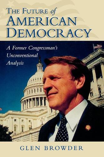 Паперова книга «The Future of American Democracy: A Former Congressman's Unconventional Analysis», автор Глен Браудер - фото №1