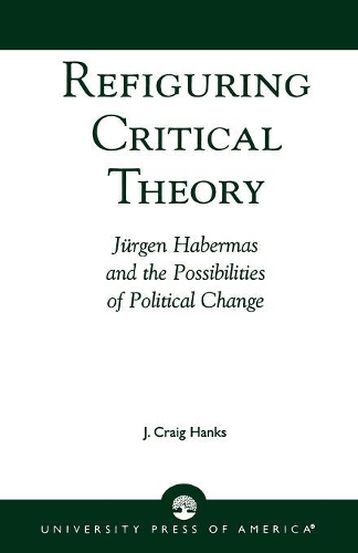 Бумажная книга «Refiguring Critical Theory: JYrgen Habermas and the Possibilities of Political Change», автор Крейг Дж. Хэнкс - фото №1