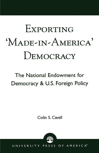 Паперова книга «Exporting 'Made in America' Democracy: The National Endowment for Democracy & U.S. Foreign Policy», автор Колін С. Кавелл - фото №1