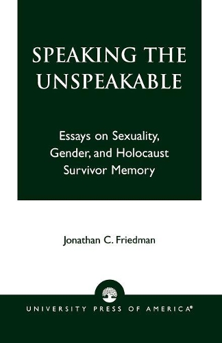 Бумажная книга «Speaking the Unspeakable: Essays on Sexuality, Gender, and Holocaust Survivor Memory», автор Джонатан К. Фридман - фото №1