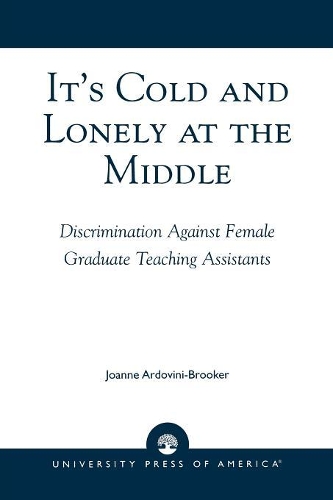 Бумажная книга «It's Cold and Lonely at the Middle: Discrimination Against Female Graduate Teaching Assistants», автор Джоанн Ардовини-Брукер - фото №1