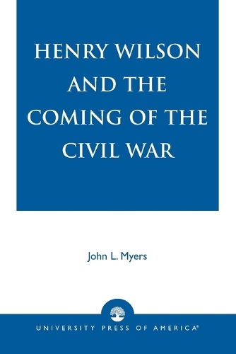 Бумажная книга «Henry Wilson and the Coming of the Civil War», автор Джон Л. Майерс - фото №1