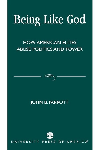 Бумажная книга «Being Like God: How American Elites Abuse Politics and Power», автор Джон Б. Парротт - фото №1