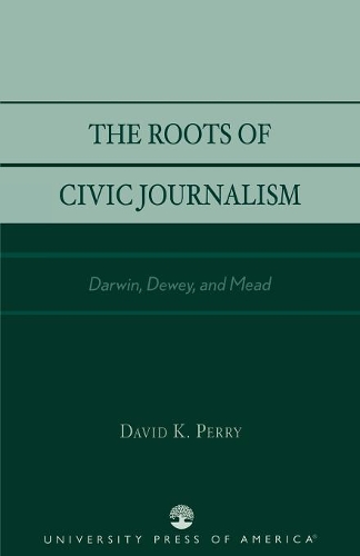Бумажная книга «The Roots of Civic Journalism: Darwin, Dewey, and Mead», автор Дэвид К. Перри - фото №1