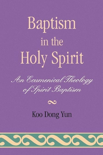Бумажная книга «Baptism in the Holy Spirit: An Ecumenical Theology of Spirit Baptism», автор Ку Донг Юн - фото №1