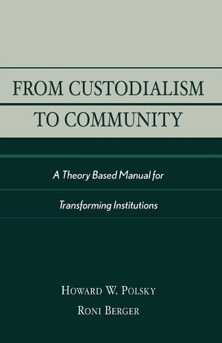 Бумажная книга «From Custodialism to Community: A Theory Based Manual for Transforming Institutions», авторов Говард В. Польский, Рони Бергер - фото №1