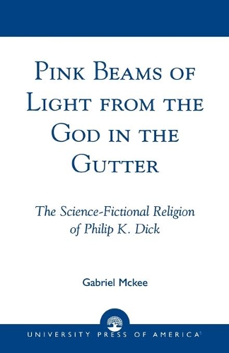 Бумажная книга «Pink Beams of Light from the God in the Gutter: The Science-Fictional Religion of Philip K. Dick», автор Габриэль Макки - фото №1