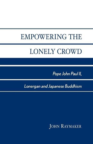 Бумажная книга «Empowering the Lonely Crowd: Pope John Paul II, Lonergan and Japanese Buddhism», автор Джон Реймейкер - фото №1