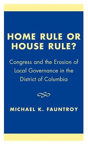 Бумажная книга «Home Rule or House Rule?: Congress and the Erosion of Local Governance in the District of Columbia», автор Майкл К. Фаунтрой - фото №1