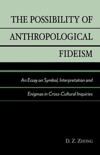 Paper book «The Possibility of Anthropological Fideism: An Essay on Symbol, Interpretation and Enigmas in Cross-Cultural Inquiries», author D. Z. Zhong - фото №1