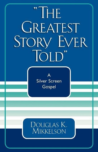 Паперова книга «The Greatest Story Ever Told: A Silver Screen Gospel», автор Дуглас К. Міккельсон - фото №1