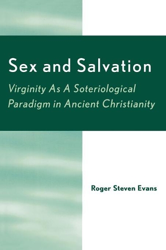 Бумажная книга «Sex and Salvation: Virginity As A Soteriological Paradigm in Ancient Christianity», автор Роджер Стивен Эванс - фото №1