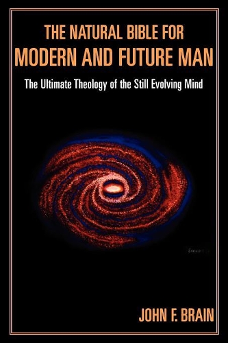 Бумажная книга «The Natural Bible for Modern and Future Man: The Ultimate Theology of the Still Evolving Mind», автор Джон Ф. Брейн - фото №1