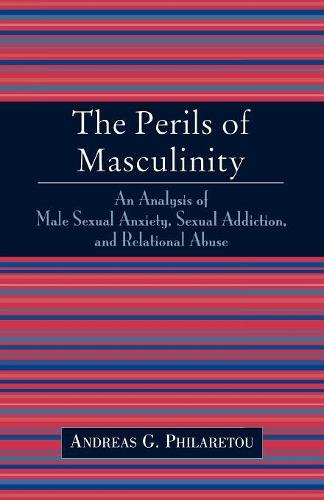 Бумажная книга «The Perils of Masculinity: An Analysis of Male Sexual Anxiety, Sexual Addiction, and Relational Abuse», автор Андреас Г. Филарету - фото №1