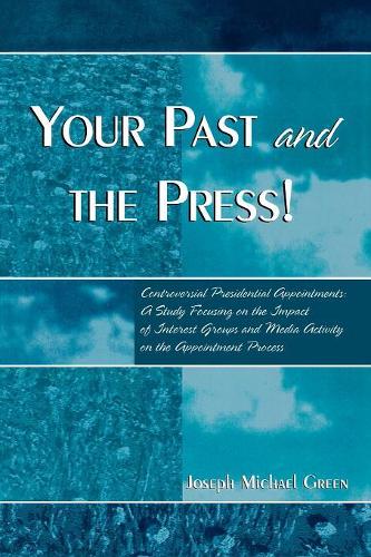 Бумажная книга «Your Past and the Press!: Controversial Presidential Appointments: A Study Focusing on the Impact of Interest Groups and Media Activity on the Appointment Process», автор Джозеф Майкл Грин - фото №1