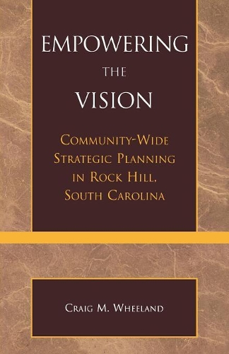 Бумажная книга «Empowering the Vision: Community-Wide Strategic Planning in Rock Hill, South Carolina», автор Крейг М. Уиланд - фото №1